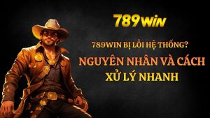 789win bị lỗi hệ thống? Nguyên nhân và cách xử lý nhanh