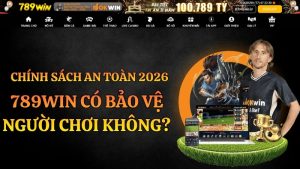 789WIN Có Bảo Vệ Người Chơi Không? Chính Sách An Toàn 2026